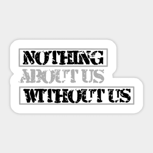 Nothing About Us Without Us (black) Sticker